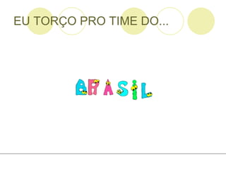 EU TORÇO PRO TIME DO... 