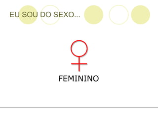 EU SOU DO SEXO... FEMININO 