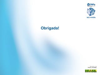 Mi ni st ér i o da
Ciência e Tecnologia
Obrigada!
 