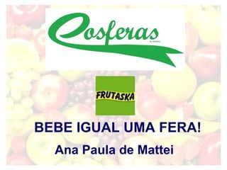 BEBE IGUAL UMA FERA! Ana Paula de Mattei 