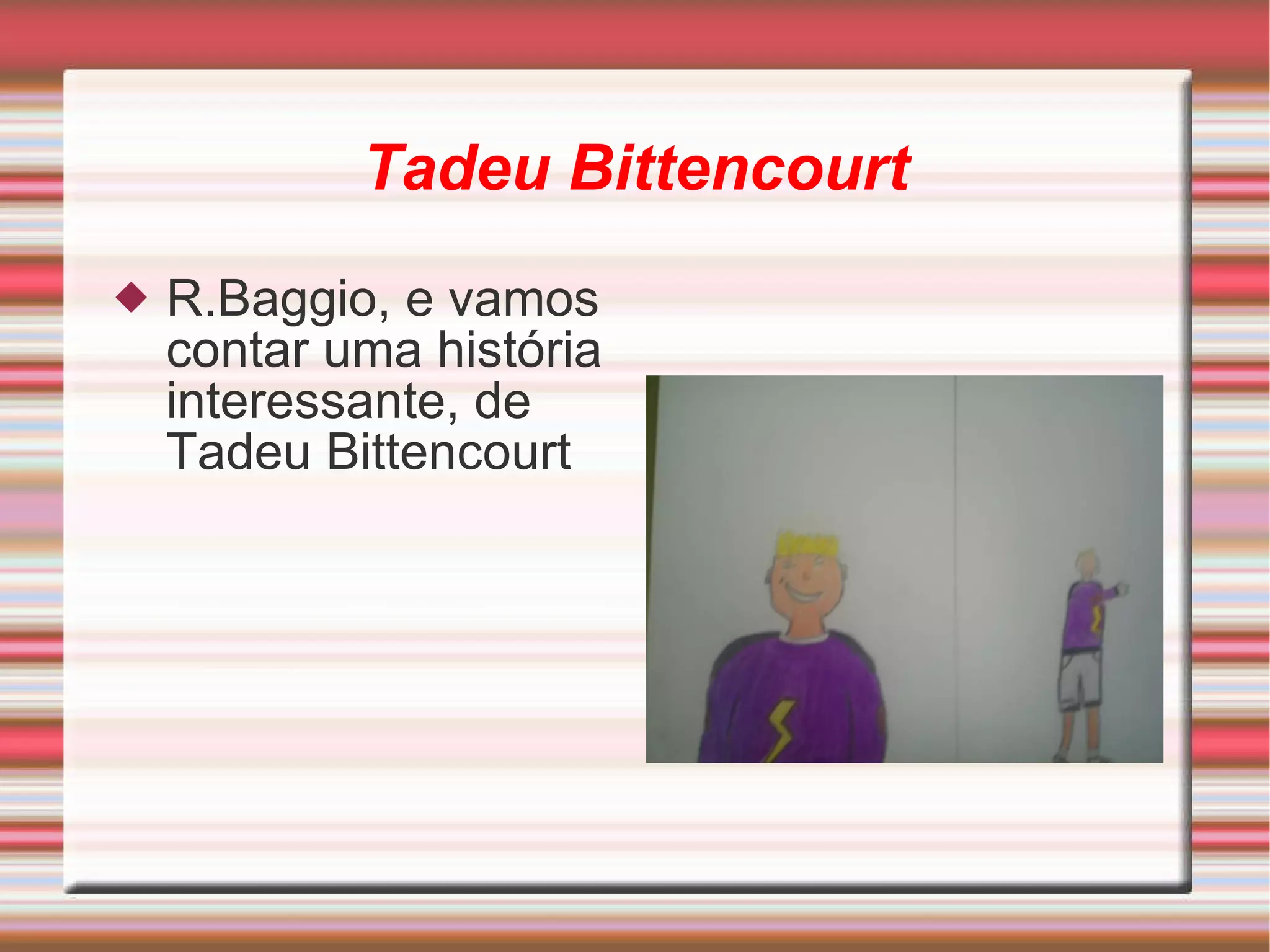 Tadeu Bittencourt R.Baggio, e vamos contar  uma   história   interessante,  de  Tadeu  Bittencourt 