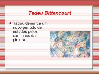 Tadeu Bittencourt Tadeu demarca um novo período de estudos pelos caminhos da pintura. 