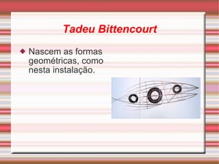 Tadeu Bittencourt Nascem as formas geométricas, como nesta instalação. 