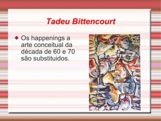 Tadeu Bittencourt Os  happenings  a arte conceitual da década de 60 e 70 são substituidos. 