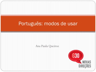 Português: modos de usar



      Ana Paula Queiroz
 