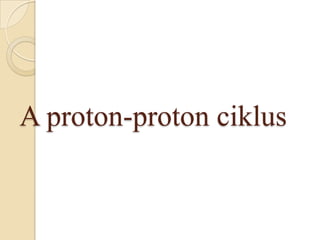 A proton-proton ciklus
 