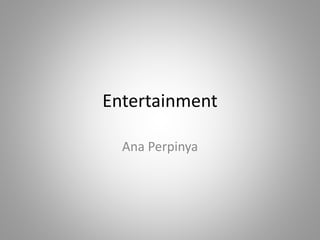 Entertainment
Ana Perpinya
 