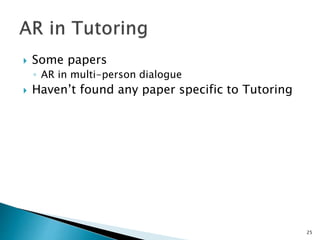  Some papers
◦ AR in multi-person dialogue
 Haven’t found any paper specific to Tutoring
25
 