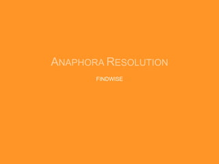 ANAPHORA RESOLUTION
       FINDWISE
 