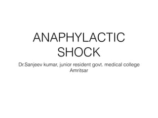 ANAPHYLACTIC
SHOCK
Dr.Sanjeev kumar, junior resident govt. medical college
Amritsar
 