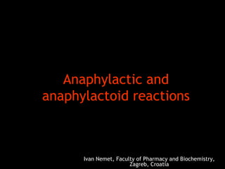 Anaphylactic and anaphylactoid reactions Ivan Nemet, Faculty of Pharmacy and Biochemistry, Zagreb, Croatia 