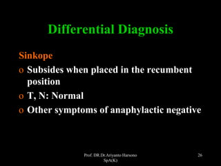 Prof. DR.Dr.Ariyanto Harsono
SpA(K)
26
Differential Diagnosis
Sinkope
o Subsides when placed in the recumbent
position
o T, N: Normal
o Other symptoms of anaphylactic negative
 