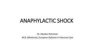 ANAPHYLACTIC SHOCK
Dr. Ubaidur Rahaman
M.D. (Medicine), European Diploma in Intensive Care
 