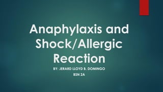 Anaphylaxis and
Shock/Allergic
Reaction
BY: JERARD LLOYD B. DOMINGO
BSN 2A
 