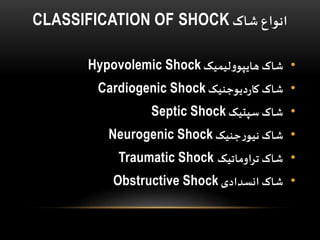 ‫شاک‬ ‫انواع‬CLASSIFICATION OF SHOCK
•‫شاک‬‫لیمیک‬‫و‬‫هایپو‬Hypovolemic Shock
•‫دیوجنیک‬‫ر‬‫کا‬ ‫شاک‬Cardiogenic Shock
•‫سپتیک‬ ‫شاک‬Septic Shock
•‫جنیک‬‫ر‬‫نیو‬ ‫شاک‬Neurogenic Shock
•‫تراوماتیک‬ ‫شاک‬Traumatic Shock
•‫انسدادی‬ ‫شاک‬Obstructive Shock
 