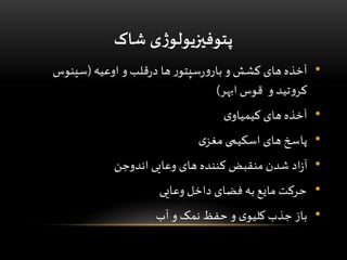 ‫شاک‬ ‫یĬīژĬīپتوفیزʤĬ
•‫اوعیه‬ ‫و‬ ‫قلب‬‫ر‬‫د‬ ‫ها‬ ‫ر‬‫سپتو‬‫ر‬‫و‬‫بار‬ ‫و‬ ‫کشش‬ ‫های‬ ‫آخذه‬(‫سینوس‬
‫ابهر‬ ‫قوس‬ ‫و‬ ‫تید‬‫و‬‫کر‬)
•‫ی‬‫کیمیاو‬ ‫های‬ ‫آخذه‬
•‫ی‬‫مغز‬ ‫اسکیمی‬ ‫های‬ ‫پاسخ‬
•‫اندوجن‬ ‫وعایی‬ ‫های‬ ‫کننده‬ ‫منقبض‬ ‫شدن‬ ‫اد‬‫ز‬‫آ‬
•‫وعایی‬ ‫داخل‬ ‫فضای‬ ‫به‬ ‫مایع‬ ‫حرکت‬
•‫آب‬ ‫و‬ ‫نمک‬ ‫حفظ‬ ‫و‬ ‫ی‬‫کلیو‬ ‫جذب‬ ‫باز‬
 