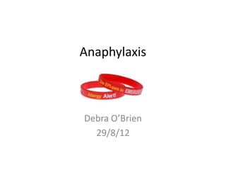 Anaphylaxis



Debra O’Brien
  29/8/12
 