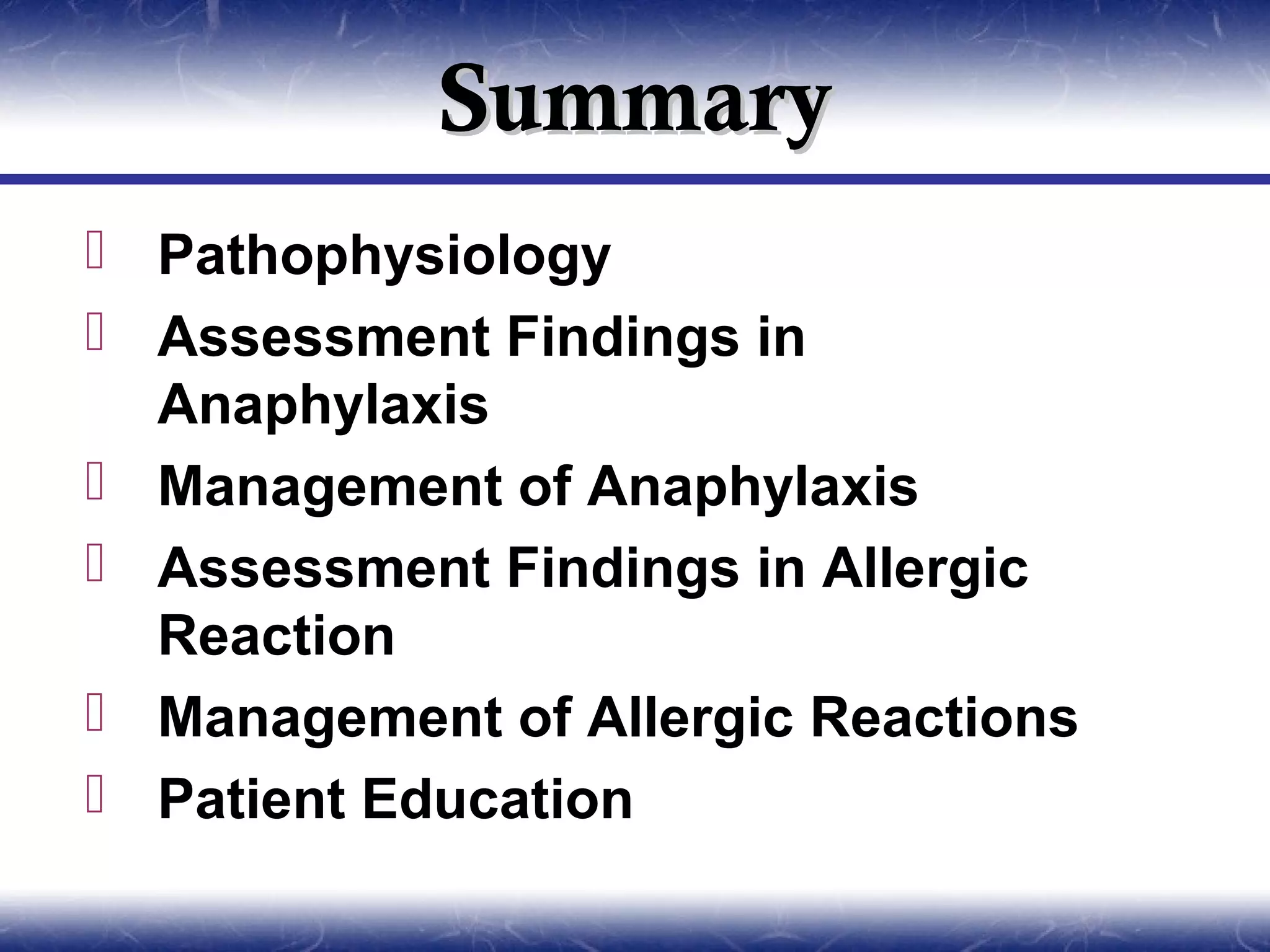 Summary
 Pathophysiology
 Assessment Findings in
  Anaphylaxis
 Management of Anaphylaxis
 Assessment Findings in Allergic
  Reaction
 Management of Allergic Reactions
 Patient Education
 