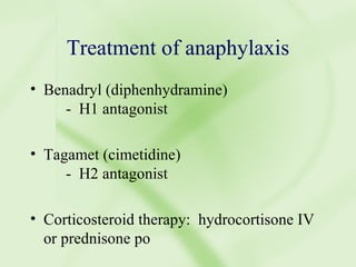 Treatment of anaphylaxis Benadryl (diphenhydramine) -  H1 antagonist Tagamet (cimetidine) -  H2 antagonist Corticosteroid therapy:  hydrocortisone IV or prednisone po 