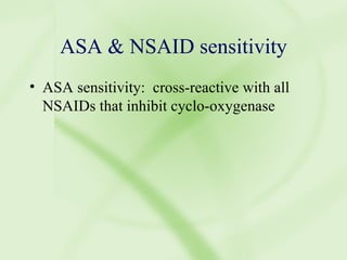 ASA & NSAID sensitivity ASA sensitivity:  cross-reactive with all NSAIDs that inhibit cyclo-oxygenase 