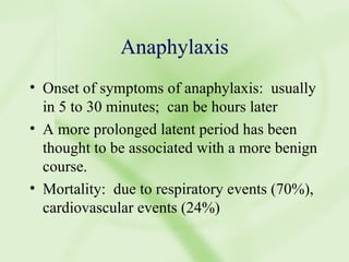 Anaphylaxis Onset of symptoms of anaphylaxis:  usually in 5 to 30 minutes;  can be hours later A more prolonged latent period has been thought to be associated with a more benign course. Mortality:  due to respiratory events (70%), cardiovascular events (24%) 