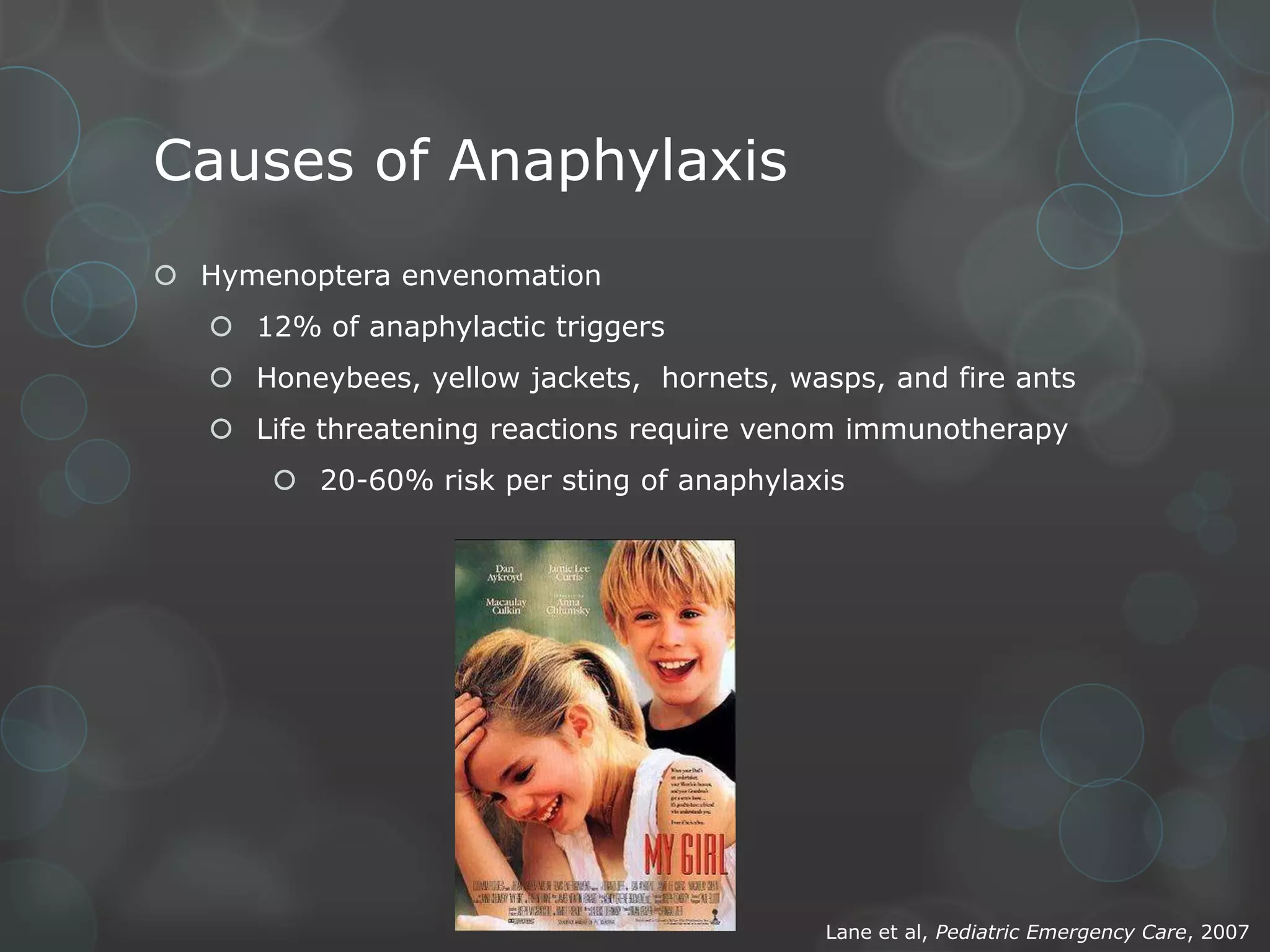 Causes of Anaphylaxis
 Hymenoptera envenomation
 12% of anaphylactic triggers
 Honeybees, yellow jackets, hornets, wasps, and fire ants
 Life threatening reactions require venom immunotherapy
 20-60% risk per sting of anaphylaxis

Lane et al, Pediatric Emergency Care, 2007

 