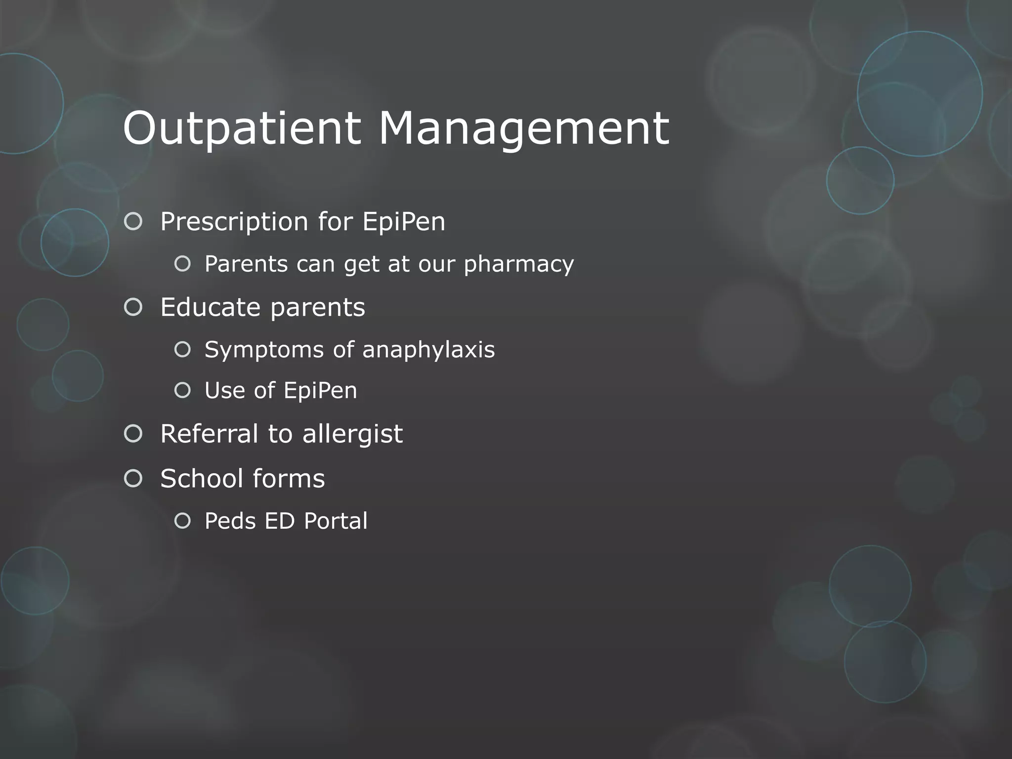 Outpatient Management
 Prescription for EpiPen
 Parents can get at our pharmacy

 Educate parents
 Symptoms of anaphylaxis
 Use of EpiPen

 Referral to allergist
 School forms
 Peds ED Portal

 