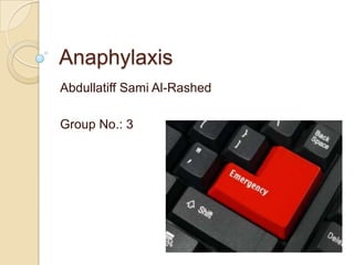 Anaphylaxis
Abdullatiff Sami Al-Rashed
Group No.: 3
 