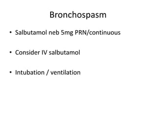 Bronchospasm
• Salbutamol neb 5mg PRN/continuous
• Consider IV salbutamol
• Intubation / ventilation
 