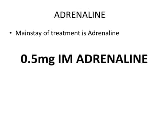 ADRENALINE
• Mainstay of treatment is Adrenaline
0.5mg IM ADRENALINE
 