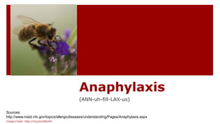 Anaphylaxis
(ANN-uh-fill-LAX-us)
Sources:
http://www.niaid.nih.gov/topics/allergicdiseases/understanding/Pages/Anaphylaxis.aspx
Image Credit: http://mrg.bz/GBnFeY
 