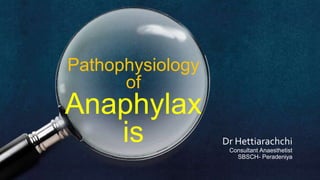 Pathophysiology
of
Anaphylax
is Dr Hettiarachchi
Consultant Anaesthetist
SBSCH- Peradeniya
 