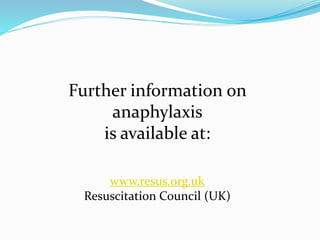 Further information on
anaphylaxis
is available at:
www.resus.org.uk
Resuscitation Council (UK)
 