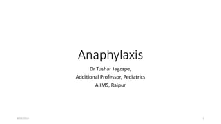 Anaphylaxis
Dr Tushar Jagzape,
Additional Professor, Pediatrics
AIIMS, Raipur
8/22/2018 1
 