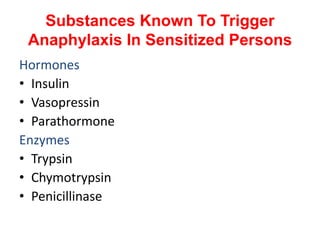 Substances Known To Trigger
Anaphylaxis In Sensitized Persons
Hormones
• Insulin
• Vasopressin
• Parathormone
Enzymes
• Trypsin
• Chymotrypsin
• Penicillinase
 