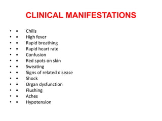 CLINICAL MANIFESTATIONS
• • Chills
• • High fever
• • Rapid breathing
• • Rapid heart rate
• • Confusion
• • Red spots on skin
• • Sweating
• • Signs of related disease
• • Shock
• • Organ dysfunction
• • Flushing
• • Aches
• • Hypotension
 