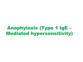 Anaphylaxis (Type 1 IgE –
Mediated hypersensitivity)
 
