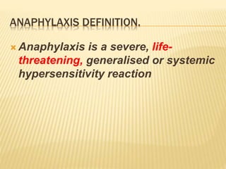 ANAPHYLAXIS DEFINITION.
 Anaphylaxis is a severe, life-
threatening, generalised or systemic
hypersensitivity reaction
 