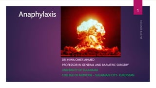 Anaphylaxis
DR. HIWA OMER AHMED
PROFESSOR IN GENERAL AND BARIATRIC SURGERY
UNIVERSITY OF SULAIMANI
COLLEGE OF MEDICINE – SULAIMANI CITY- KURDISTAN
1
 
