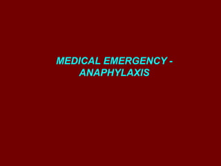 MEDICAL EMERGENCY -
ANAPHYLAXIS
 