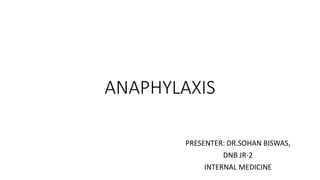 ANAPHYLAXIS
PRESENTER: DR.SOHAN BISWAS,
DNB JR-2
INTERNAL MEDICINE
 