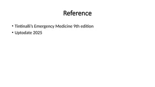 Reference
• Tintinalli’s Emergency Medicine 9th edition
• Uptodate 2025
 