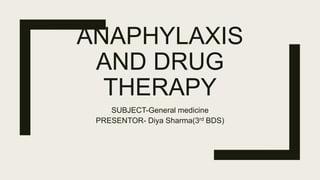 ANAPHYLAXIS
AND DRUG
THERAPY
SUBJECT-General medicine
PRESENTOR- Diya Sharma(3rd BDS)
 