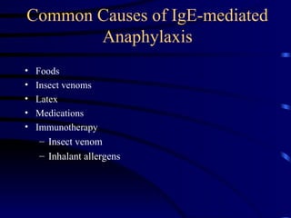 Common Causes of IgE-mediated
Anaphylaxis
• Foods
• Insect venoms
• Latex
• Medications
• Immunotherapy
– Insect venom
– Inhalant allergens
 