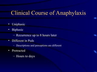Clinical Course of Anaphylaxis
• Uniphasic
• Biphasic
– Recurrence up to 8 hours later
• Different in Peds
– Descriptions and perceptions are different
• Protracted
– Hours to days
 