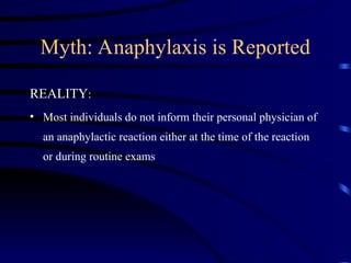 Myth: Anaphylaxis is Reported
REALITY:
• Most individuals do not inform their personal physician of
an anaphylactic reaction either at the time of the reaction
or during routine exams
 