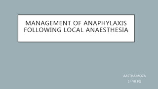 MANAGEMENT OF ANAPHYLAXIS
FOLLOWING LOCAL ANAESTHESIA
AASTHA MOZA
1st YR PG
 