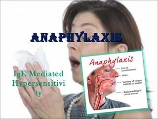 AnAphylAxisAnAphylAxis
IgE Mediated
Hypersensitivi
ty
 