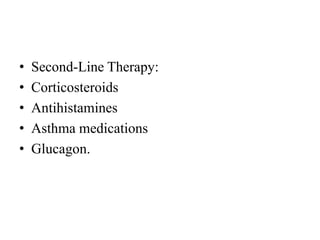 • Second-Line Therapy:
• Corticosteroids
• Antihistamines
• Asthma medications
• Glucagon.
 