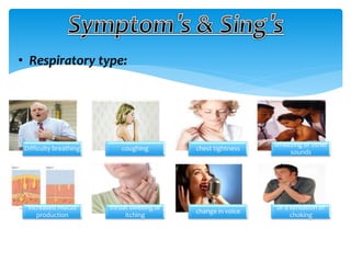 • Respiratory type:
Difficulty breathing coughing chest tightness
wheezing or other
sounds
increased mucus
production
throat swelling or
itching
change in voice
or a sensation of
choking
 